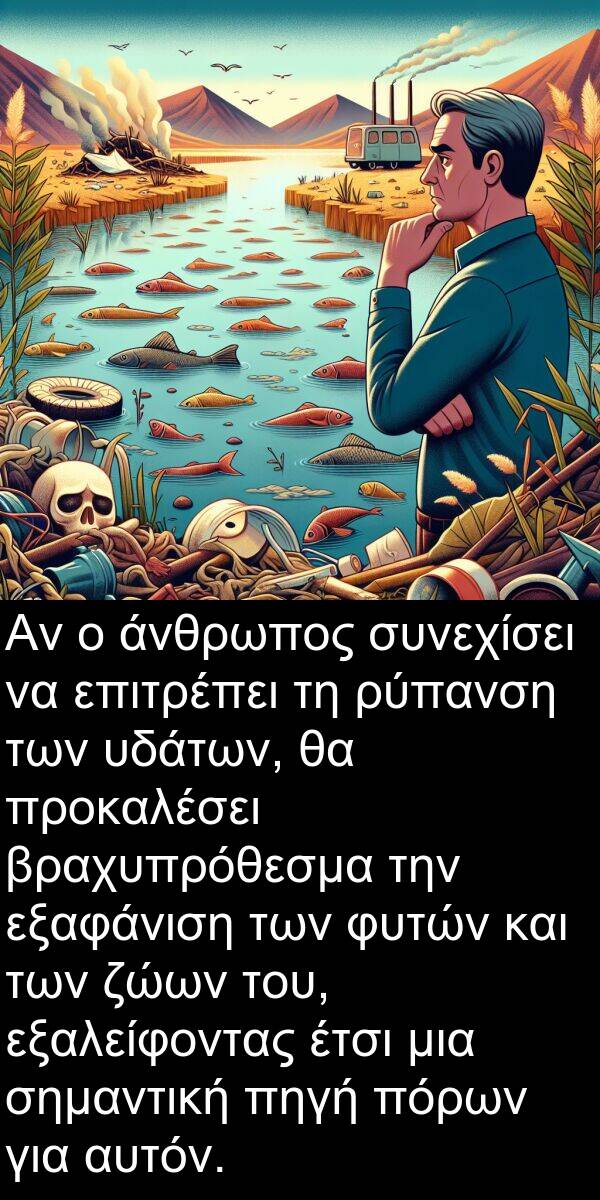 ζώων: Αν ο άνθρωπος συνεχίσει να επιτρέπει τη ρύπανση των υδάτων, θα προκαλέσει βραχυπρόθεσμα την εξαφάνιση των φυτών και των ζώων του, εξαλείφοντας έτσι μια σημαντική πηγή πόρων για αυτόν.
