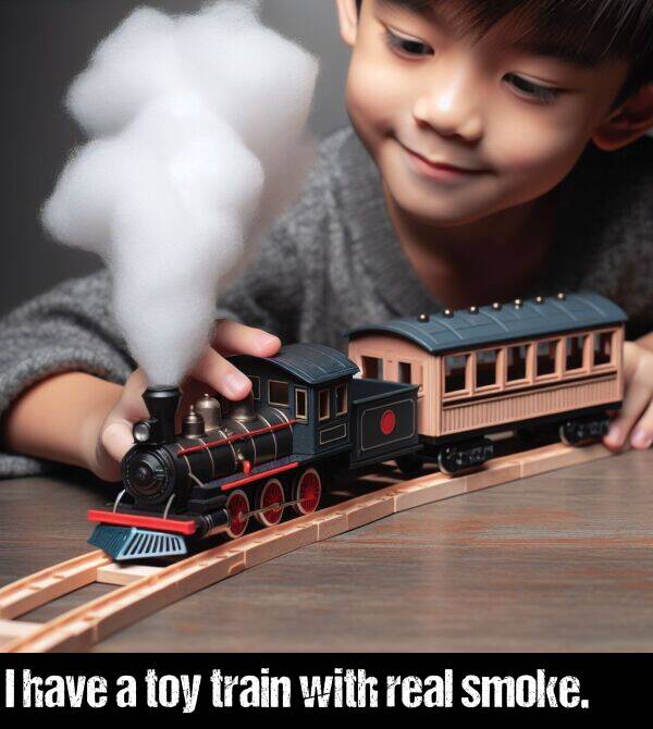 with: I have a toy train with real smoke.