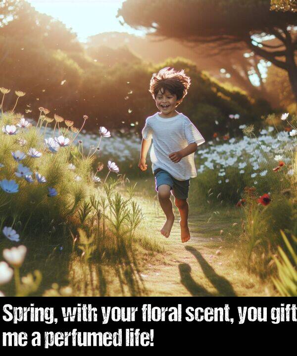 life: Spring, with your floral scent, you gift me a perfumed life!