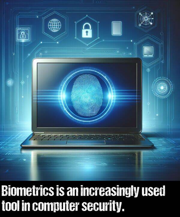 used: Biometrics is an increasingly used tool in computer security.