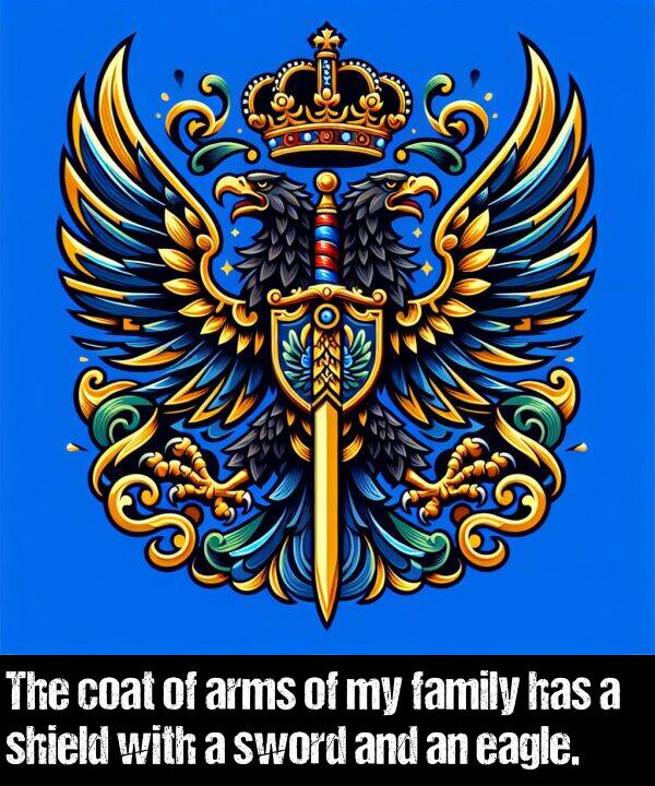 family: The coat of arms of my family has a shield with a sword and an eagle.