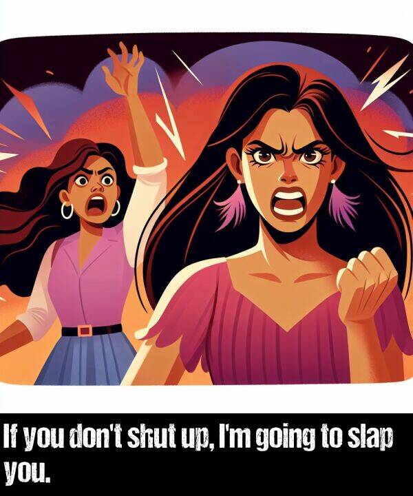 slap: If you don't shut up, I'm going to slap you.