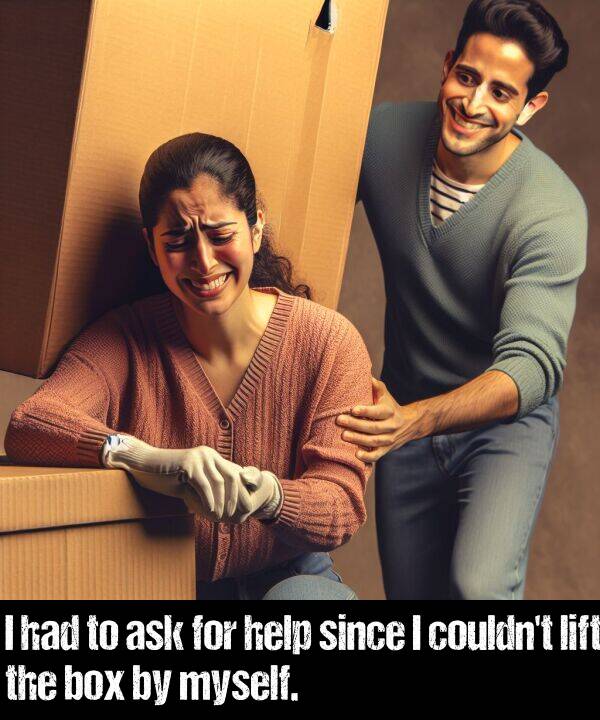 box: I had to ask for help since I couldn't lift the box by myself.