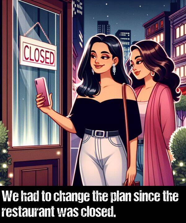 plan: We had to change the plan since the restaurant was closed.