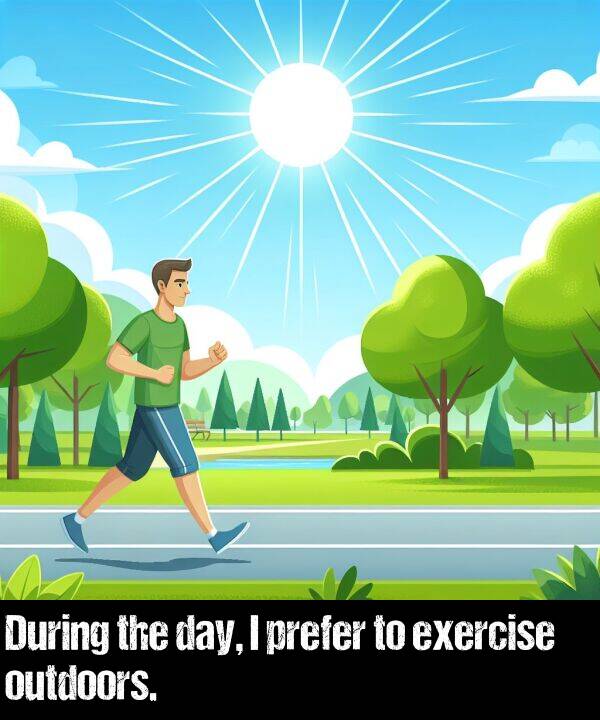 day: During the day, I prefer to exercise outdoors.