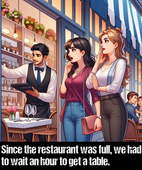 get: Since the restaurant was full, we had to wait an hour to get a table.