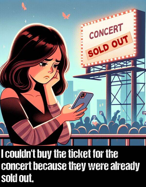 because: I couldn't buy the ticket for the concert because they were already sold out.