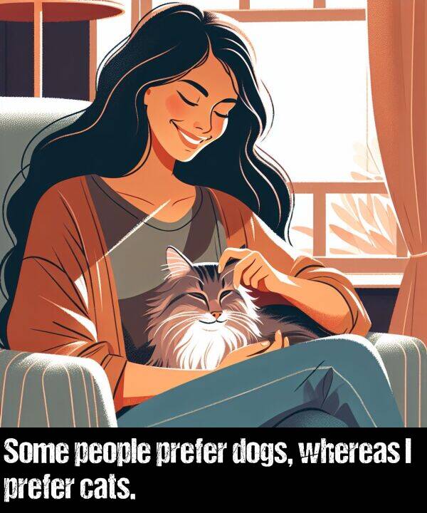 dogs: Some people prefer dogs, whereas I prefer cats.