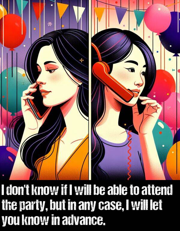 let: I don't know if I will be able to attend the party, but in any case, I will let you know in advance.