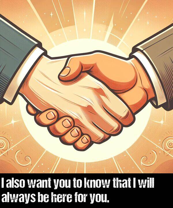 want: I also want you to know that I will always be here for you.