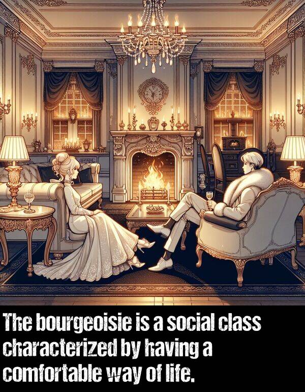 having: The bourgeoisie is a social class characterized by having a comfortable way of life.