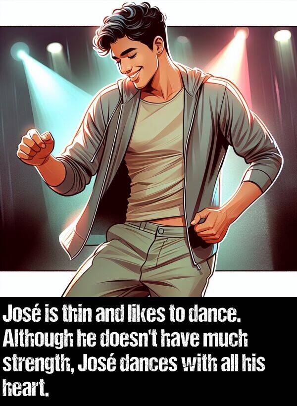 likes: José is thin and likes to dance. Although he doesn't have much strength, José dances with all his heart.