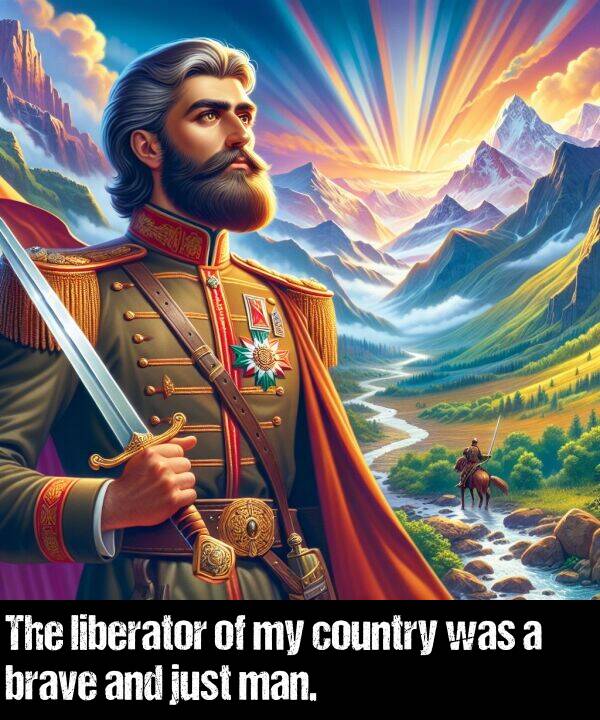brave: The liberator of my country was a brave and just man.