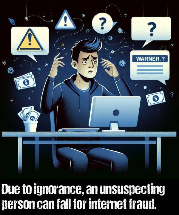 fall: Due to ignorance, an unsuspecting person can fall for internet fraud.