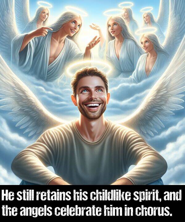 spirit: He still retains his childlike spirit, and the angels celebrate him in chorus.