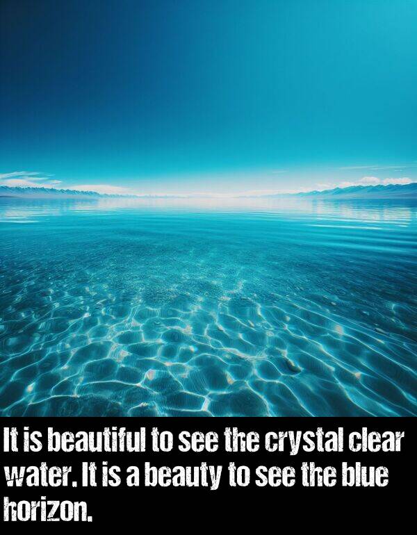beauty: It is beautiful to see the crystal clear water. It is a beauty to see the blue horizon.