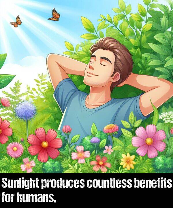 produces: Sunlight produces countless benefits for humans.