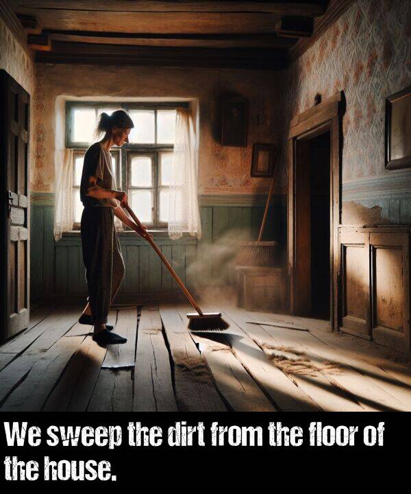 from: We sweep the dirt from the floor of the house.