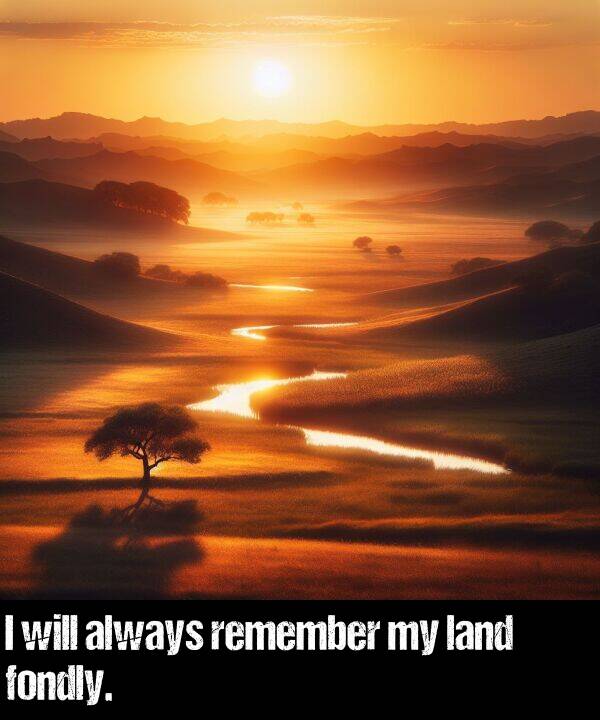 land: I will always remember my land fondly.