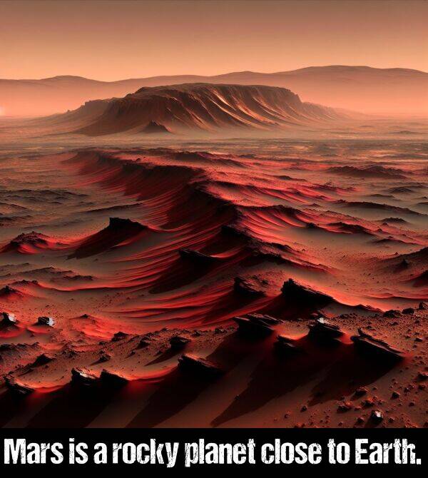 close: Mars is a rocky planet close to Earth.