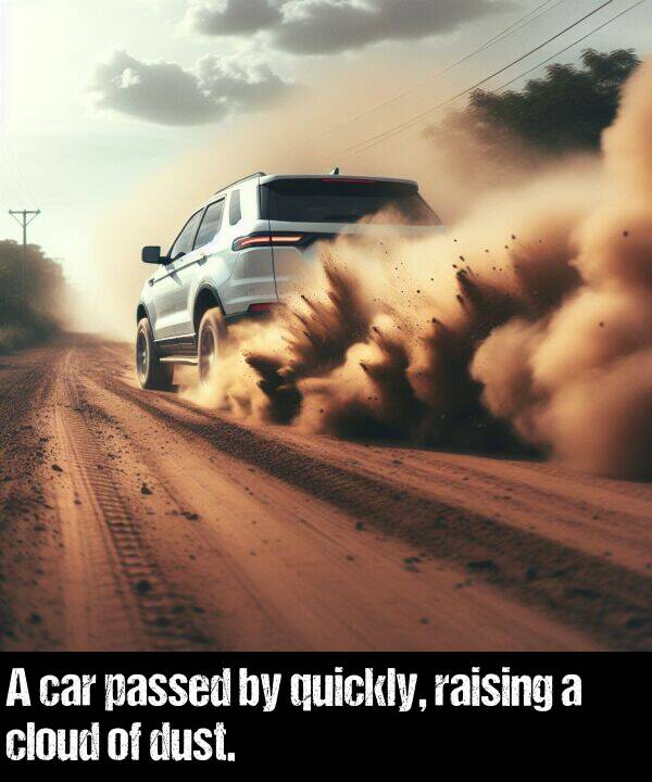 raising: A car passed by quickly, raising a cloud of dust.