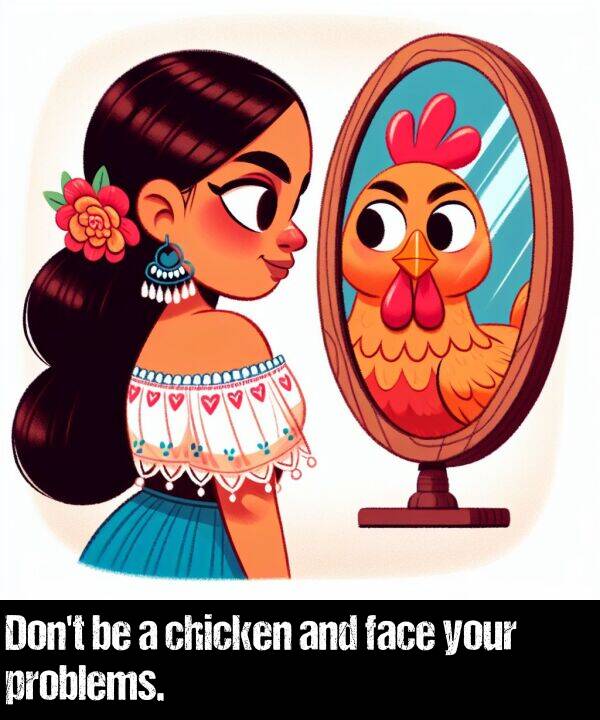 face: Don't be a chicken and face your problems.