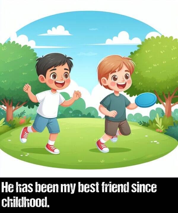best: He has been my best friend since childhood.