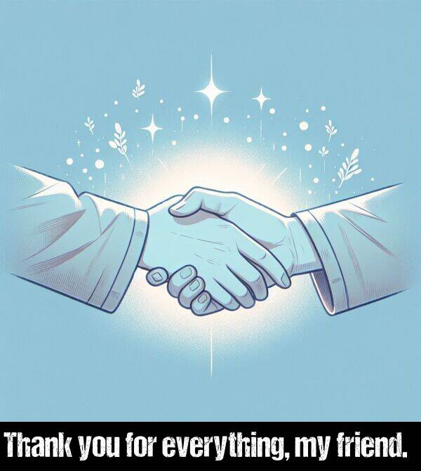 you: Thank you for everything, my friend.