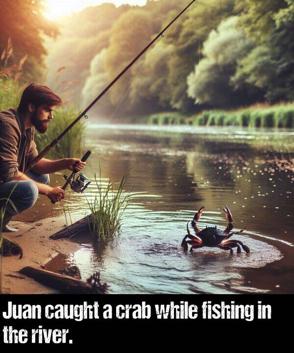while: Juan caught a crab while fishing in the river.