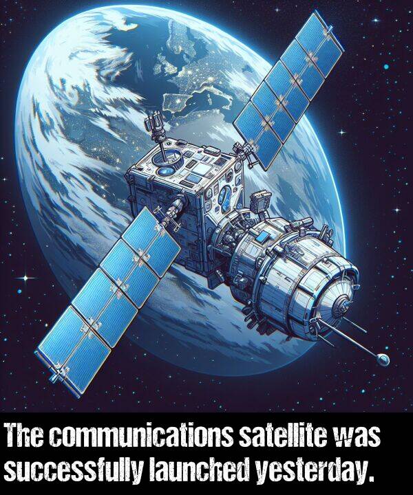 launched: The communications satellite was successfully launched yesterday.