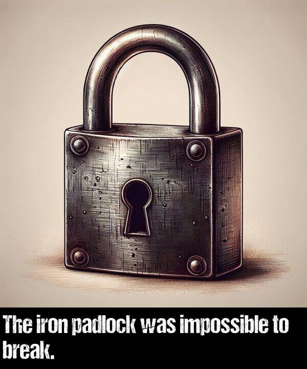break: The iron padlock was impossible to break.