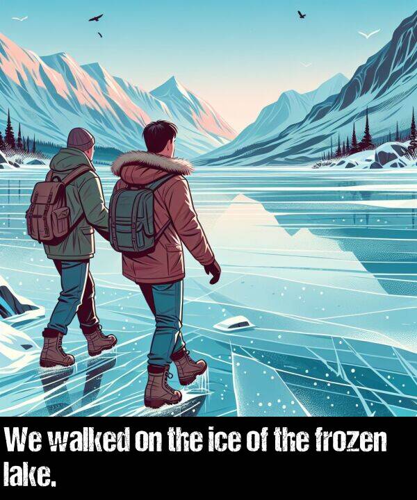 walked: We walked on the ice of the frozen lake.