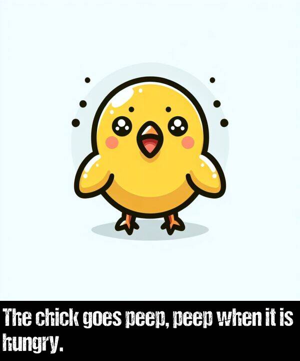 when: The chick goes peep, peep when it is hungry.