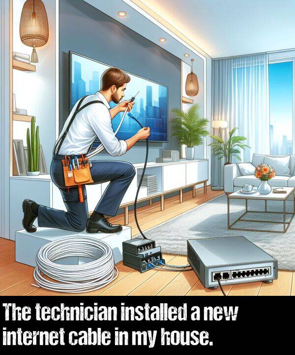 technician: The technician installed a new internet cable in my house.