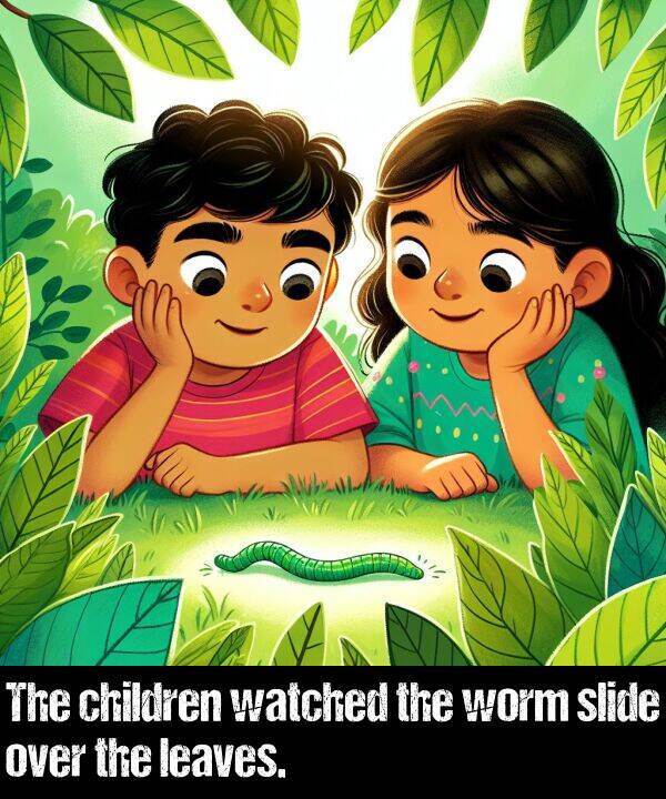 watched: The children watched the worm slide over the leaves.