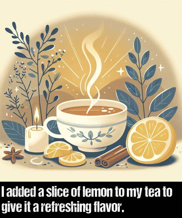 lemon: I added a slice of lemon to my tea to give it a refreshing flavor.