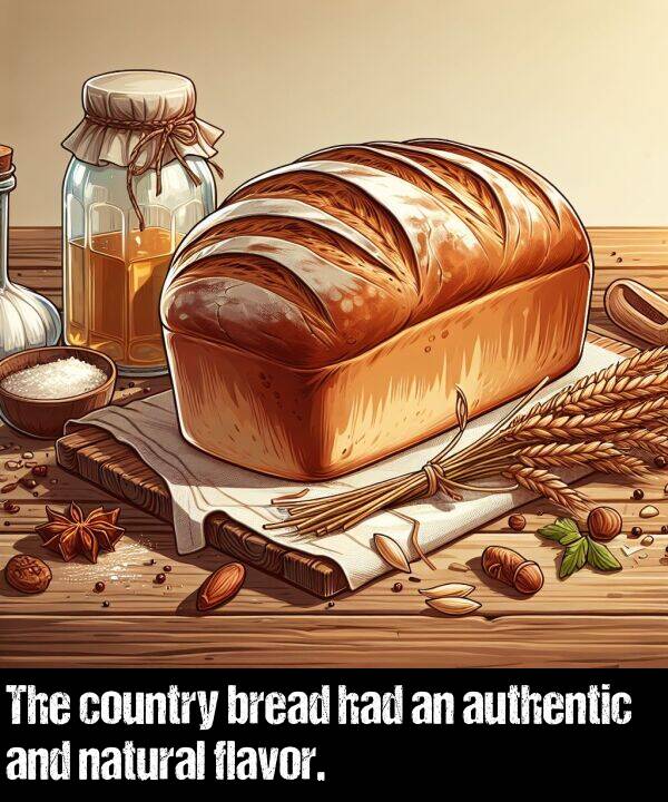 bread: The country bread had an authentic and natural flavor.