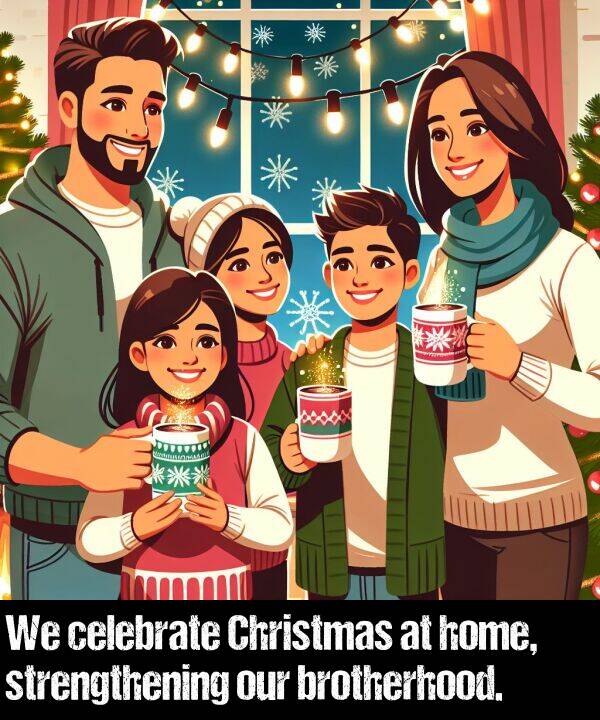 brotherhood: We celebrate Christmas at home, strengthening our brotherhood.