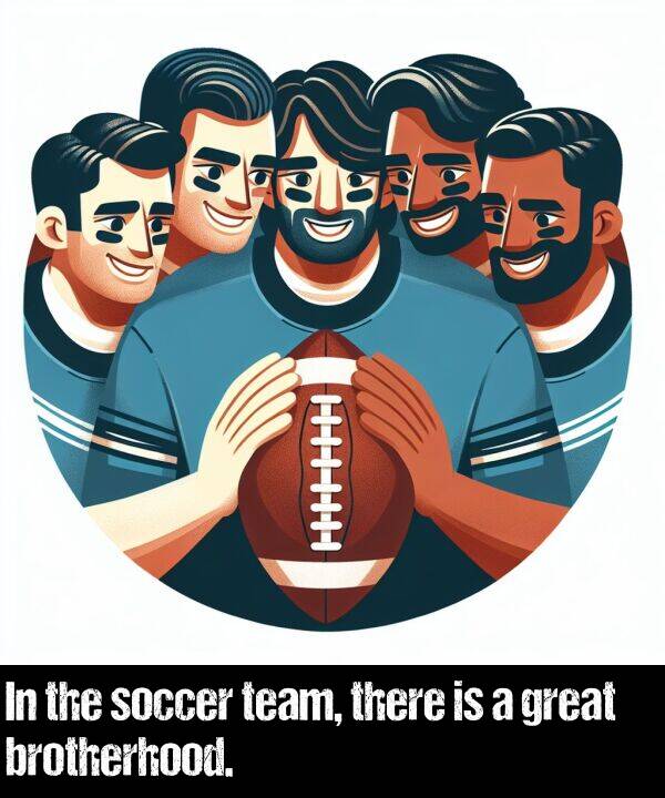 brotherhood: In the soccer team, there is a great brotherhood.