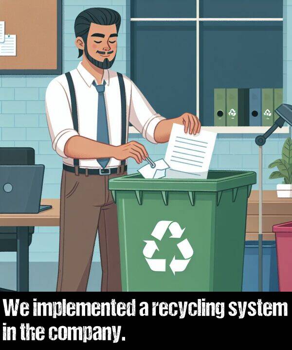 implemented: We implemented a recycling system in the company.