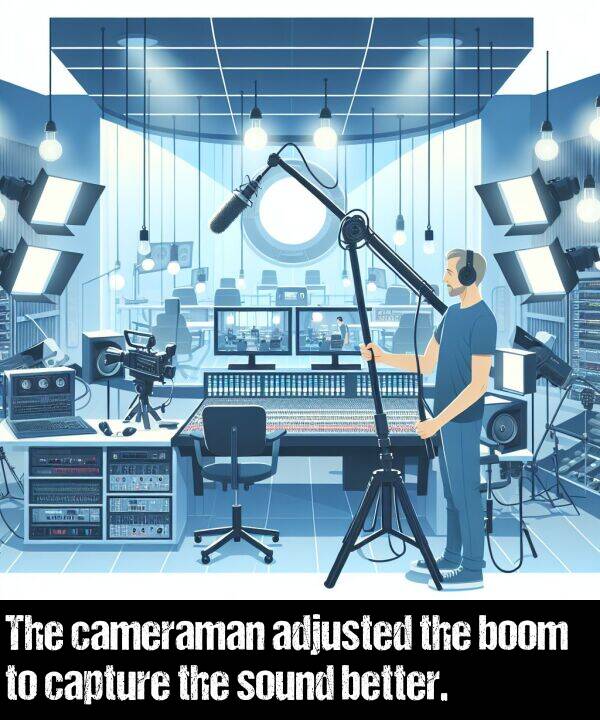 better: The cameraman adjusted the boom to capture the sound better.