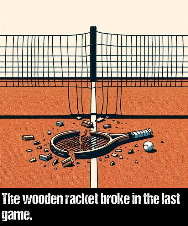 last: The wooden racket broke in the last game.