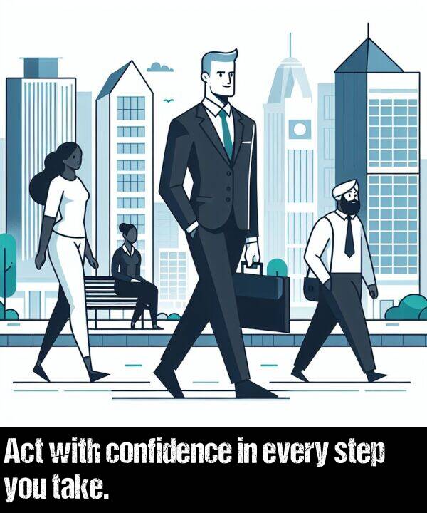 with: Act with confidence in every step you take.