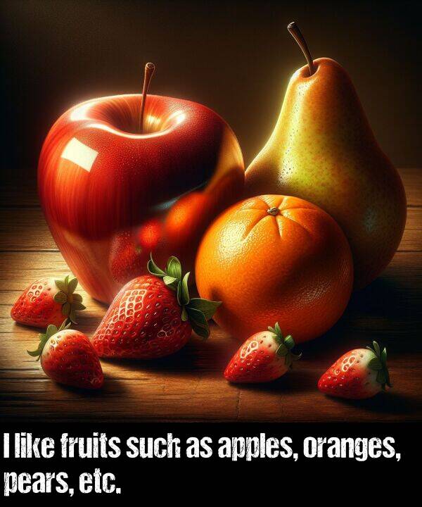 like: I like fruits such as apples, oranges, pears, etc.