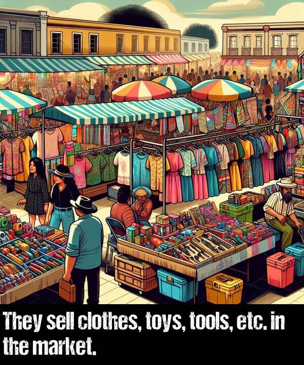 tools: They sell clothes, toys, tools, etc. in the market.
