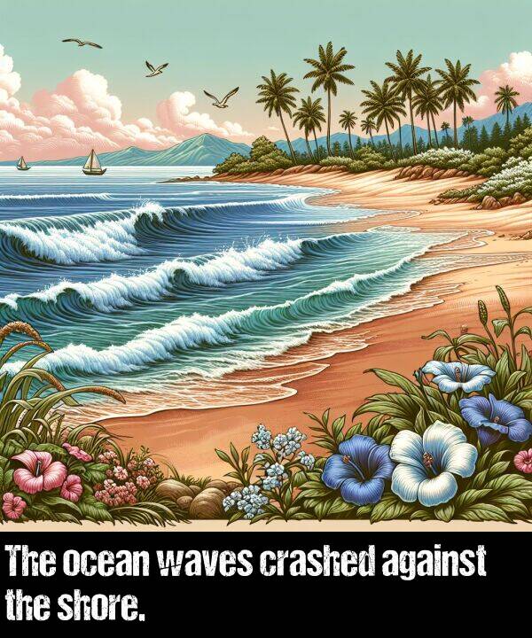 waves: The ocean waves crashed against the shore.
