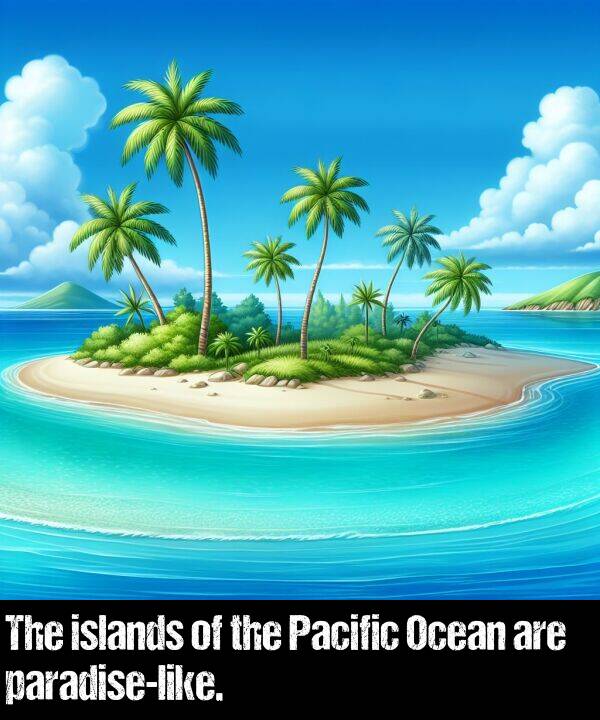 are: The islands of the Pacific Ocean are paradise-like.