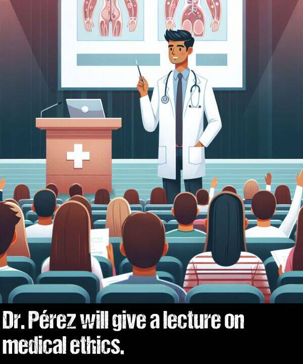 lecture: Dr. Pérez will give a lecture on medical ethics.