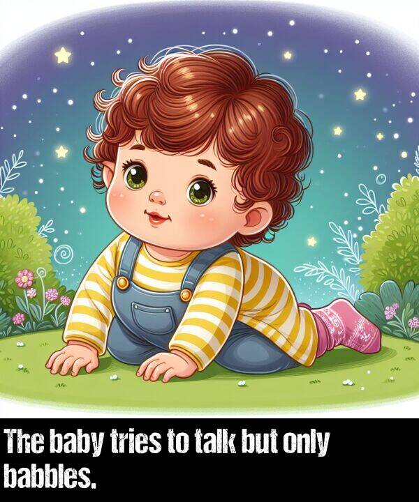 baby: The baby tries to talk but only babbles.