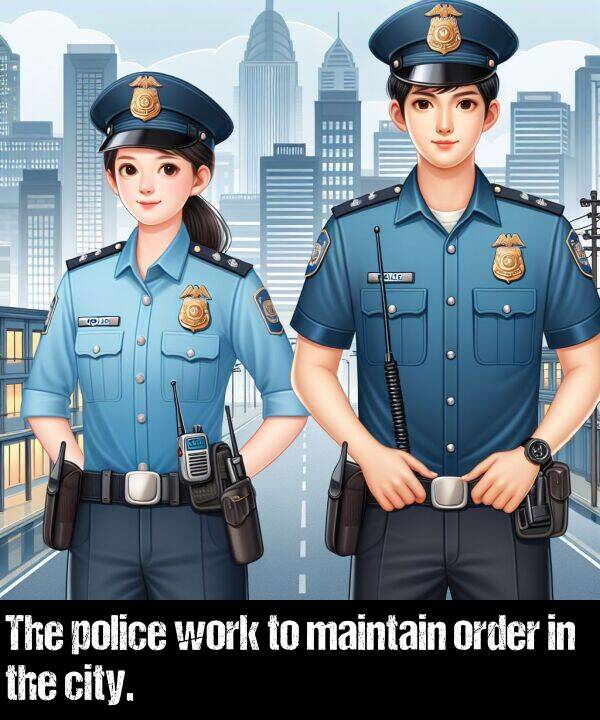 work: The police work to maintain order in the city.